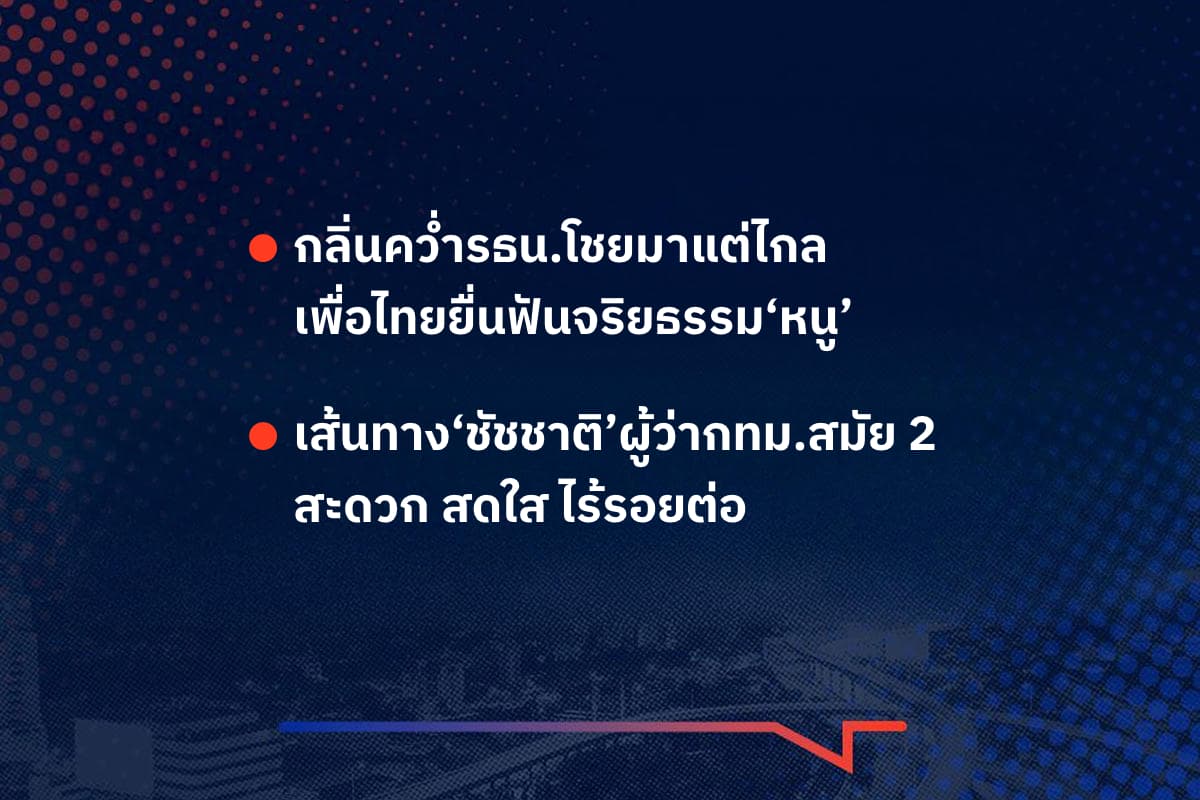เรื่องมันมีอยู่ว่า กลิ่นคว่ำรธน.โชยมาแต่ไกล เพื่อไทยยื่นฟันจริยธรรม‘หนู’ , เส้นทาง‘ชัชชาติ’ผู้ว่ากทม.สมัย 2  สะดวก สดใส ไร้รอยต่อ